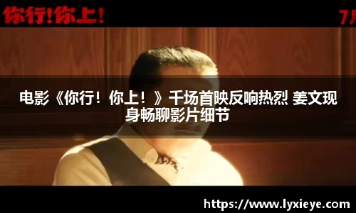 电影《你行！你上！》千场首映反响热烈 姜文现身畅聊影片细节
