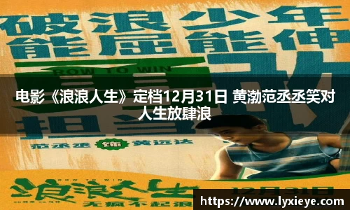 电影《浪浪人生》定档12月31日 黄渤范丞丞笑对人生放肆浪
