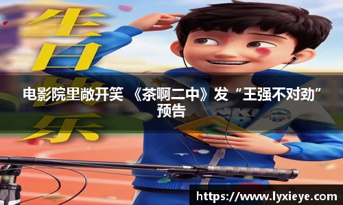 电影院里敞开笑 《茶啊二中》发“王强不对劲”预告