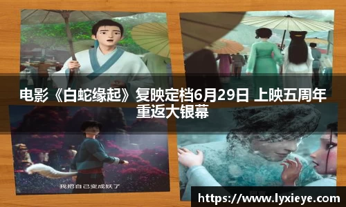 电影《白蛇缘起》复映定档6月29日 上映五周年重返大银幕